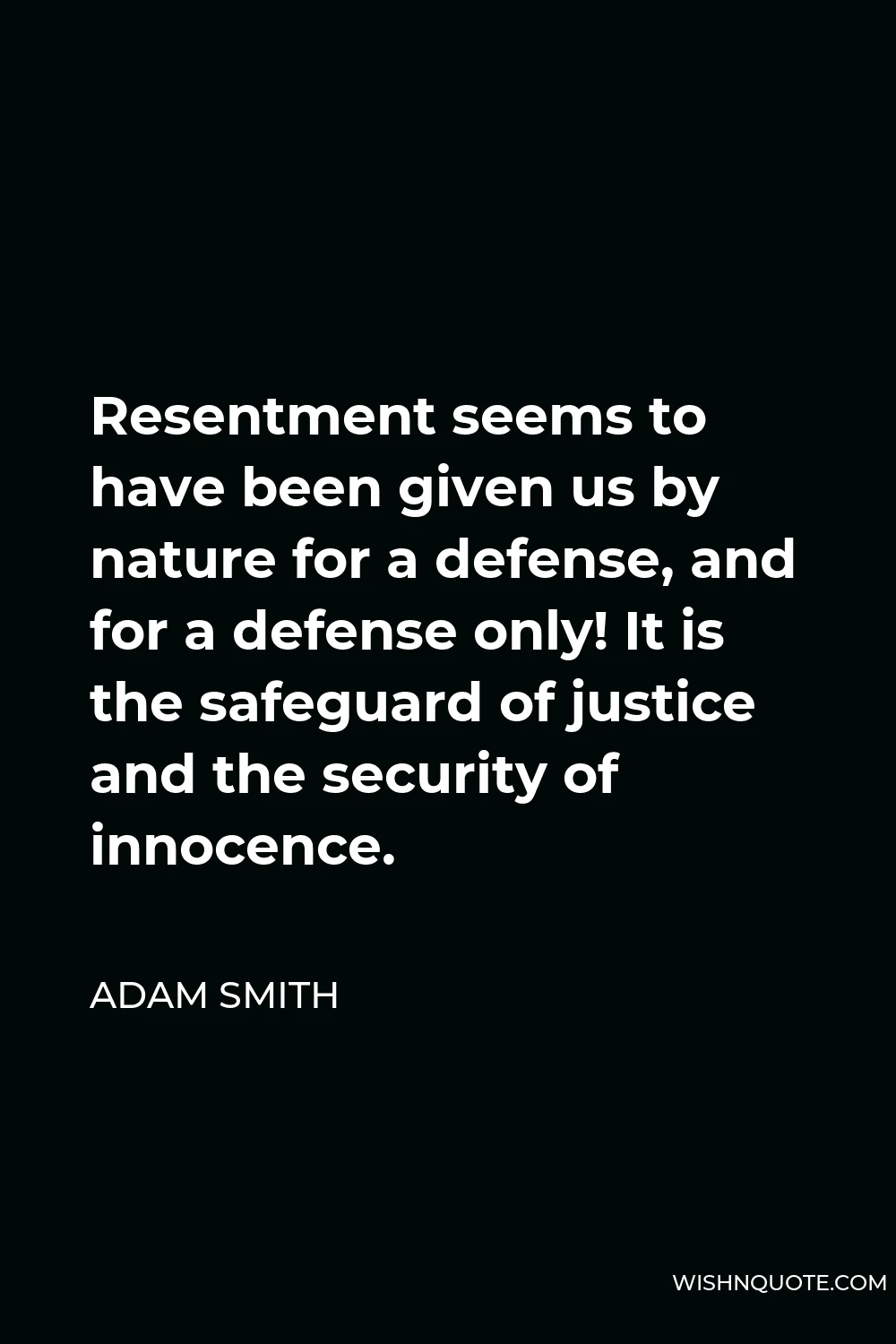 Adam Smith Quote - Resentment seems to have been given us by nature for a defense, and for a defense only! It is the safeguard of justice and the security of innocence.