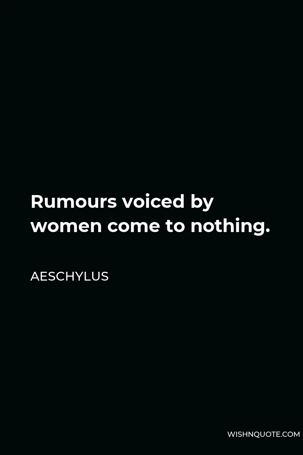 Aeschylus Quote - Rumours voiced by women come to nothing.