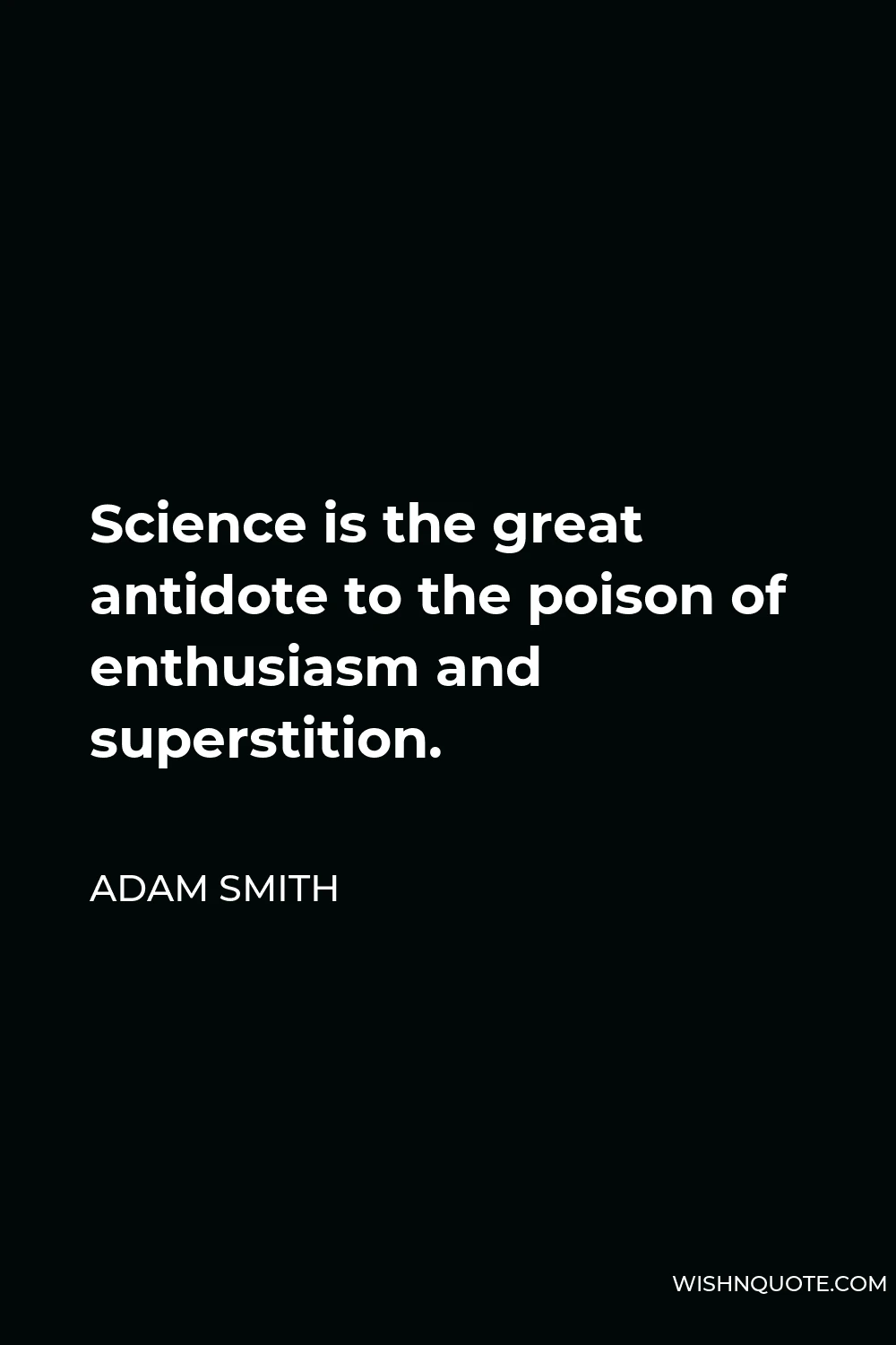 Adam Smith Quote - Science is the great antidote to the poison of enthusiasm and superstition.