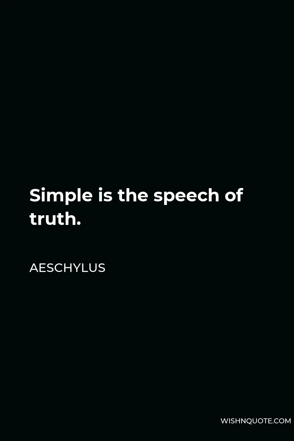 Aeschylus Quote - Simple is the speech of truth.
