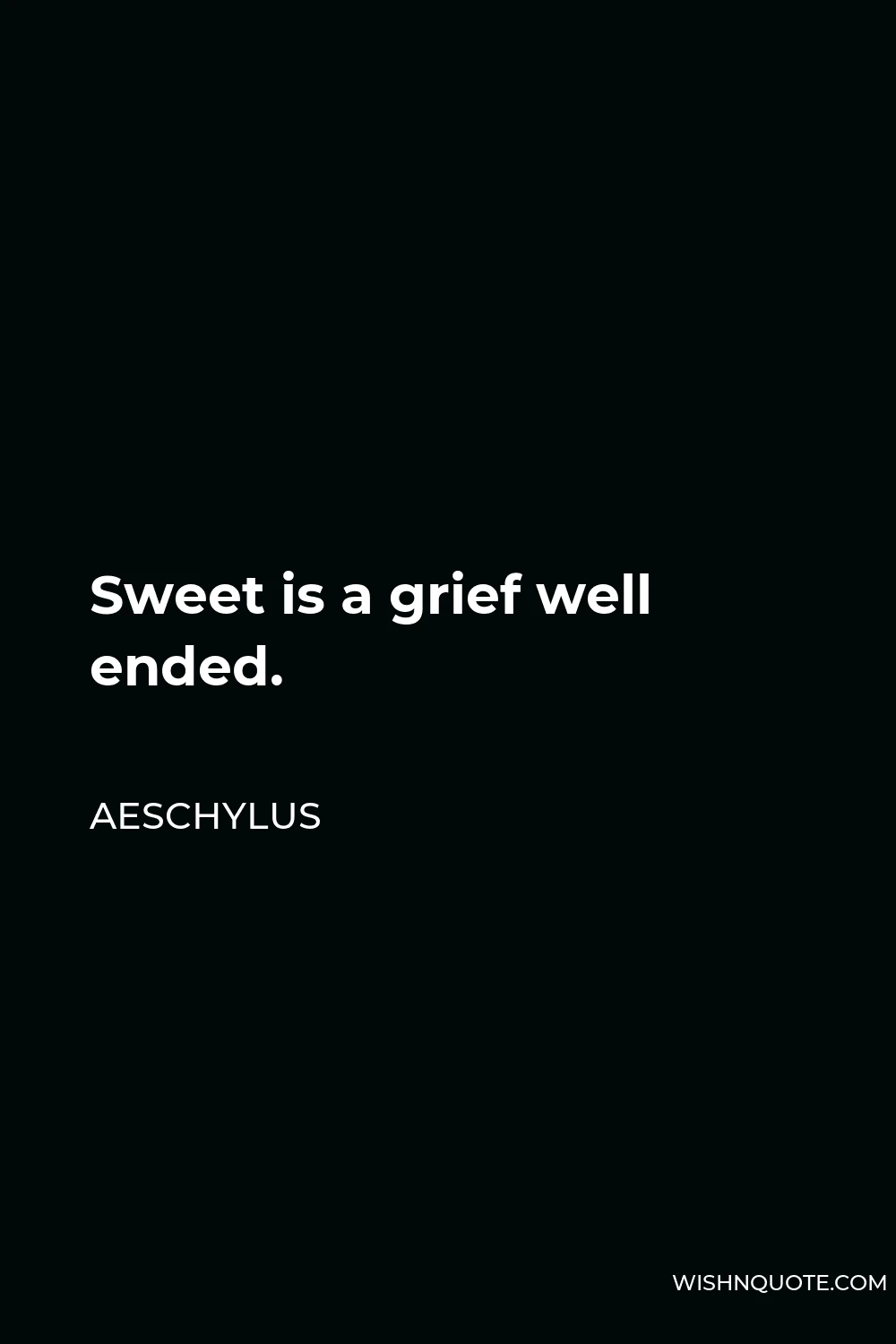 Aeschylus Quote - Sweet is a grief well ended.
