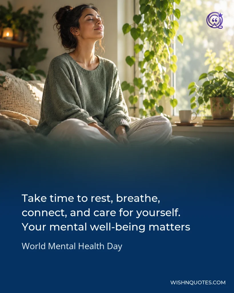 Take time to rest, breathe, connect, and care for yourself. Your mental well-being matters
