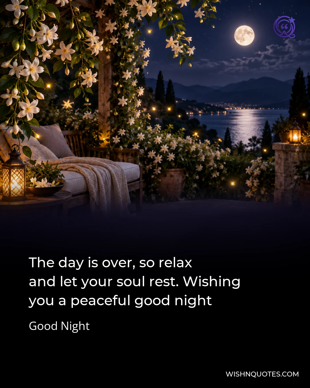 The day is over, so relax and let your soul rest. Wishing you a peaceful good night