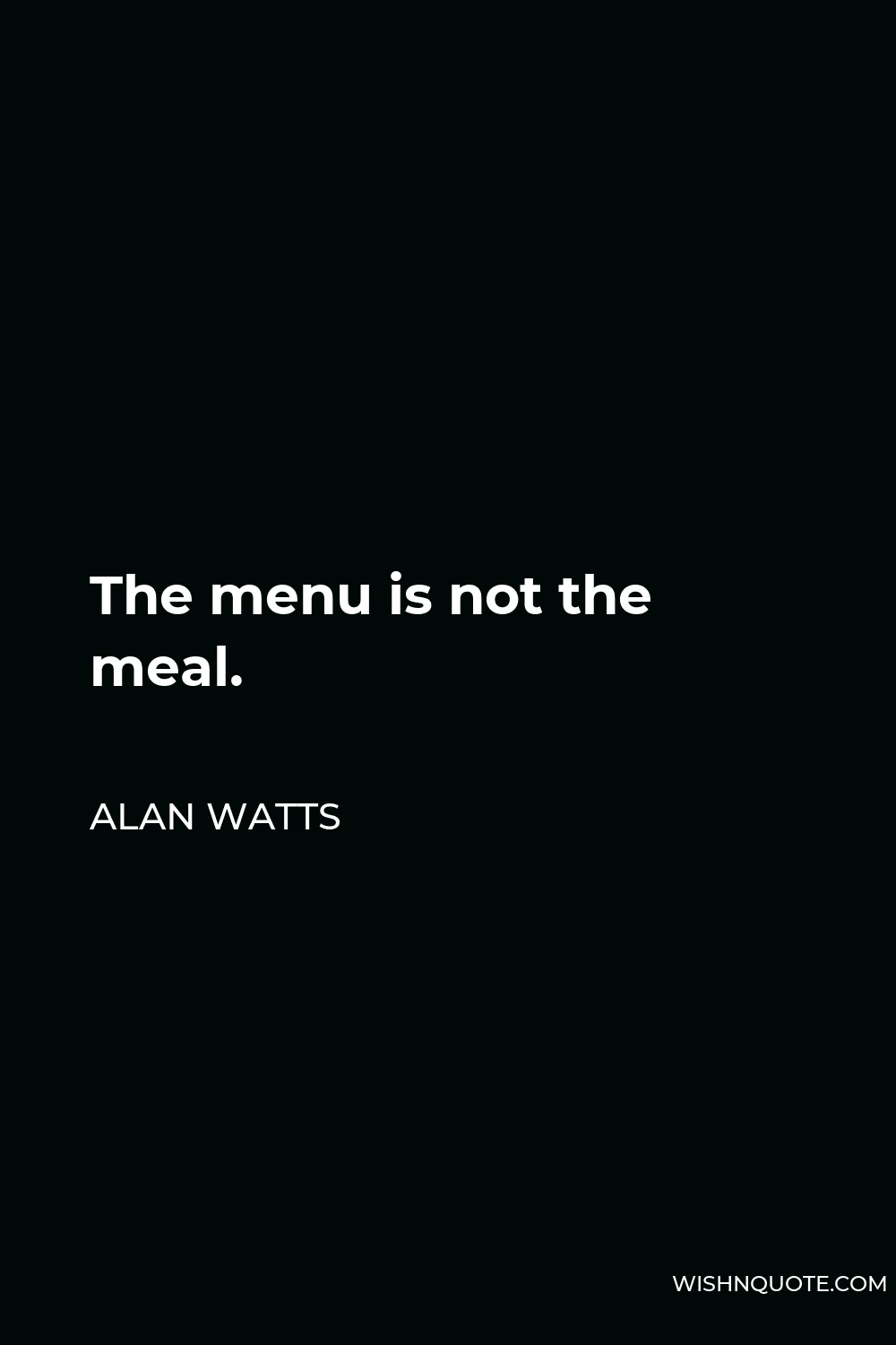 Alan Watts Quote - The menu is not the meal.