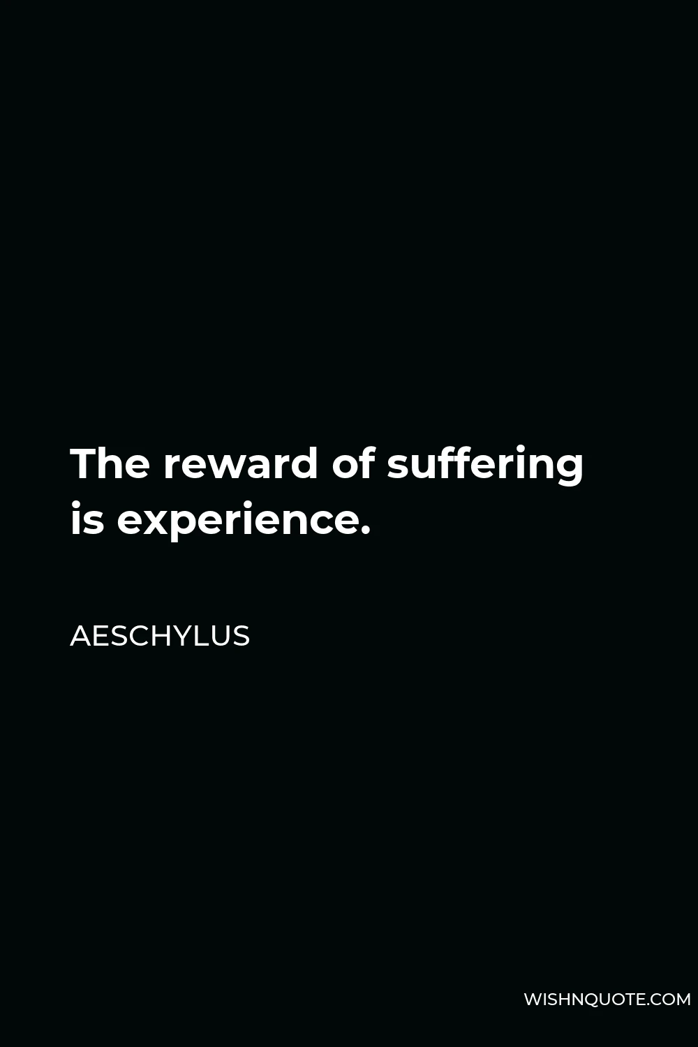 Aeschylus Quote - The reward of suffering is experience.