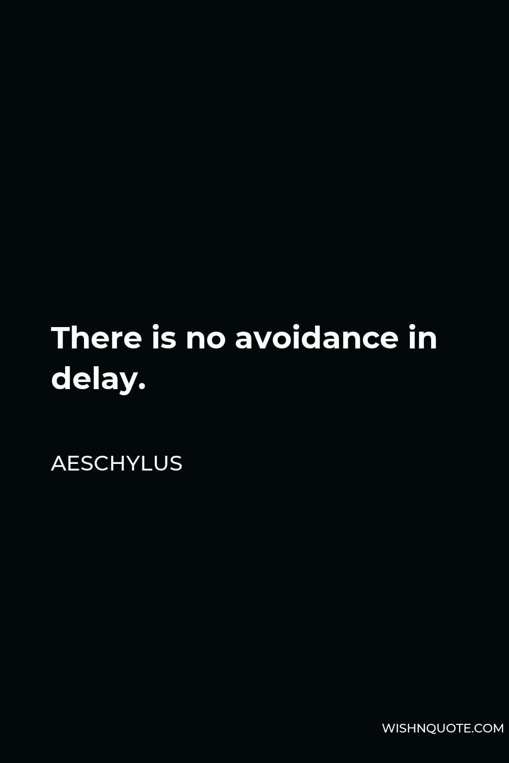 Aeschylus Quote - There is no avoidance in delay.
