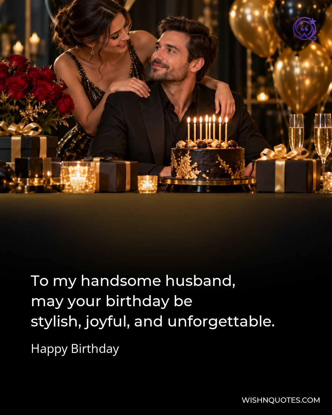 To my handsome husband, may your birthday be stylish, joyful, and unforgettable.