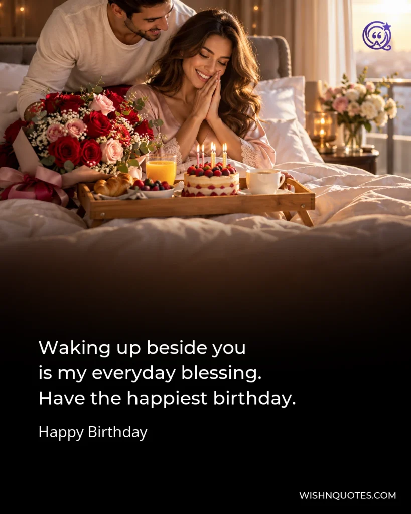 Waking up beside you is my everyday blessing. Have the happiest birthday.