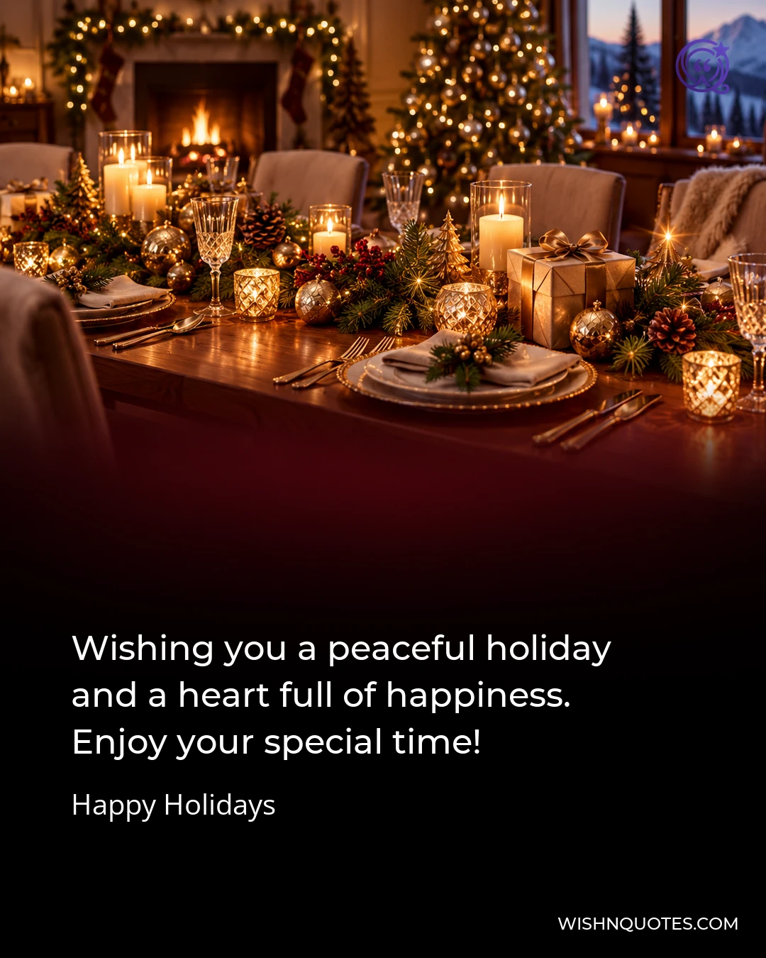 Wishing you a peaceful holiday and a heart full of happiness. Enjoy your special time!