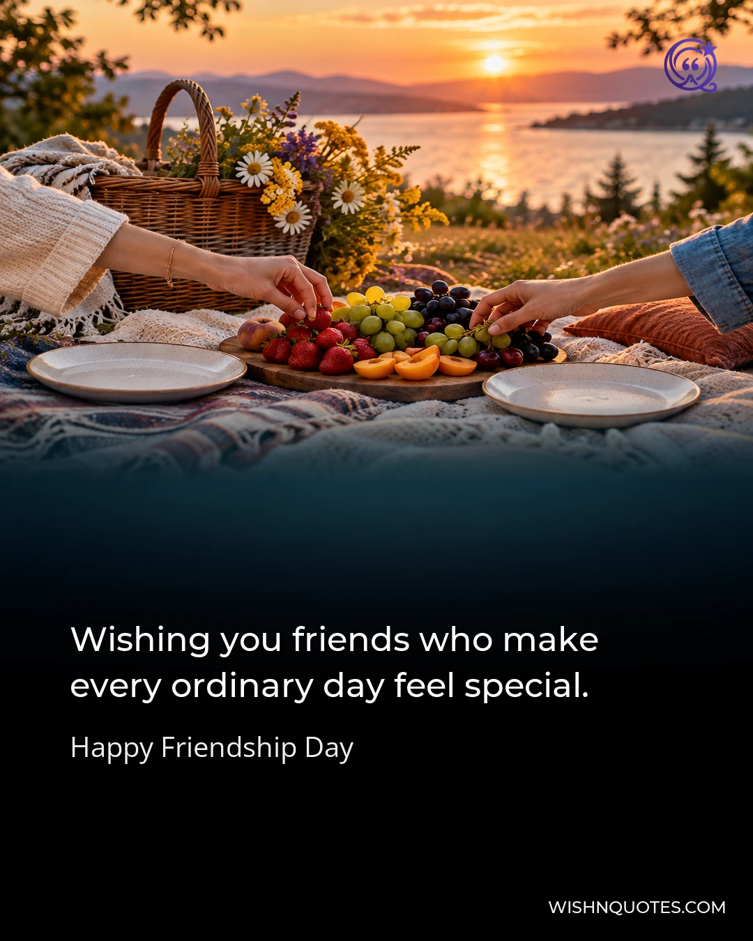 Wishing you friends who make every ordinary day feel special.