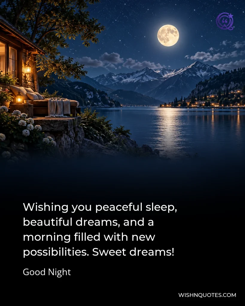 Wishing you peaceful sleep, beautiful dreams, and a morning filled with new possibilities. Sweet dreams!