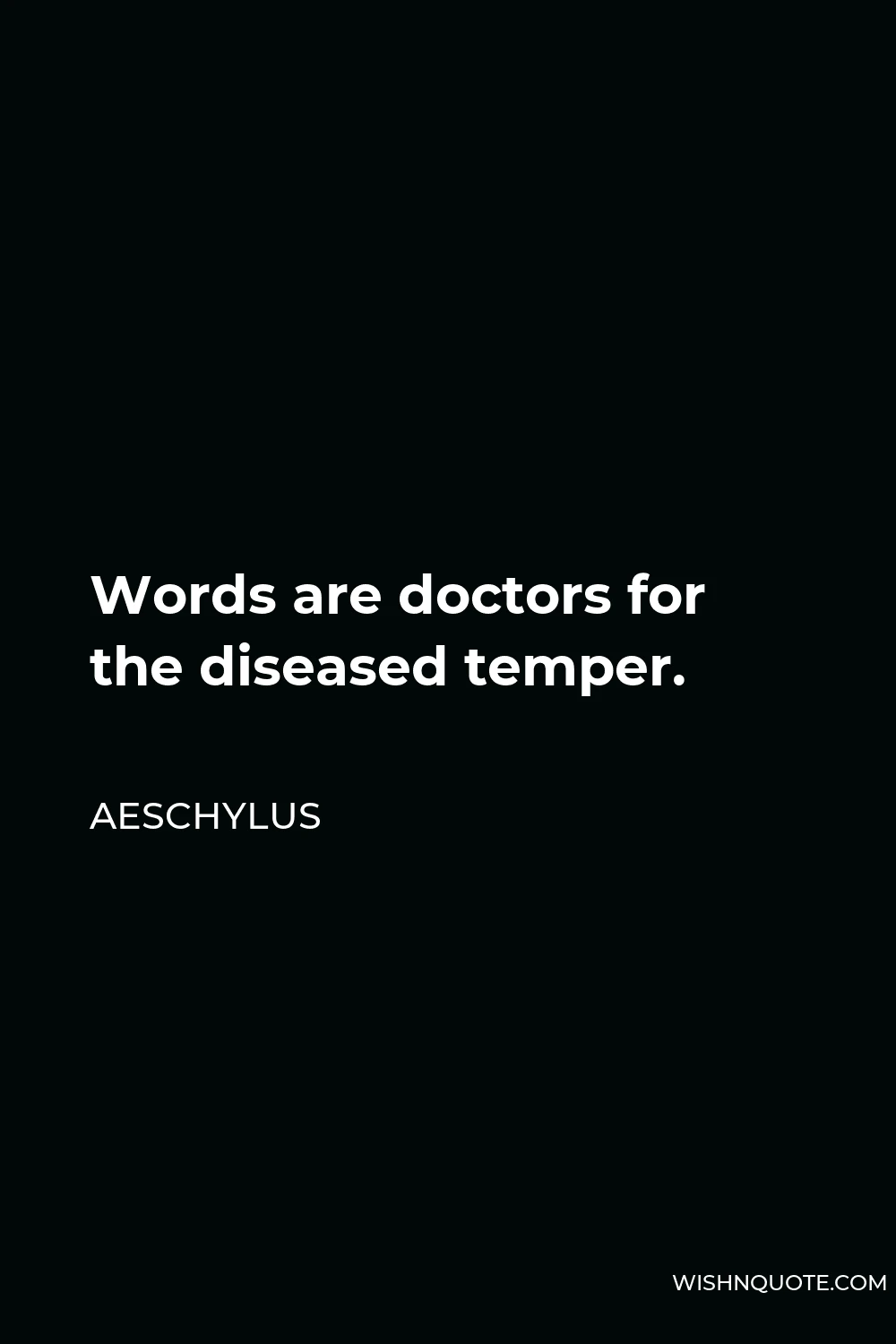 Aeschylus Quote - Words are doctors for the diseased temper.