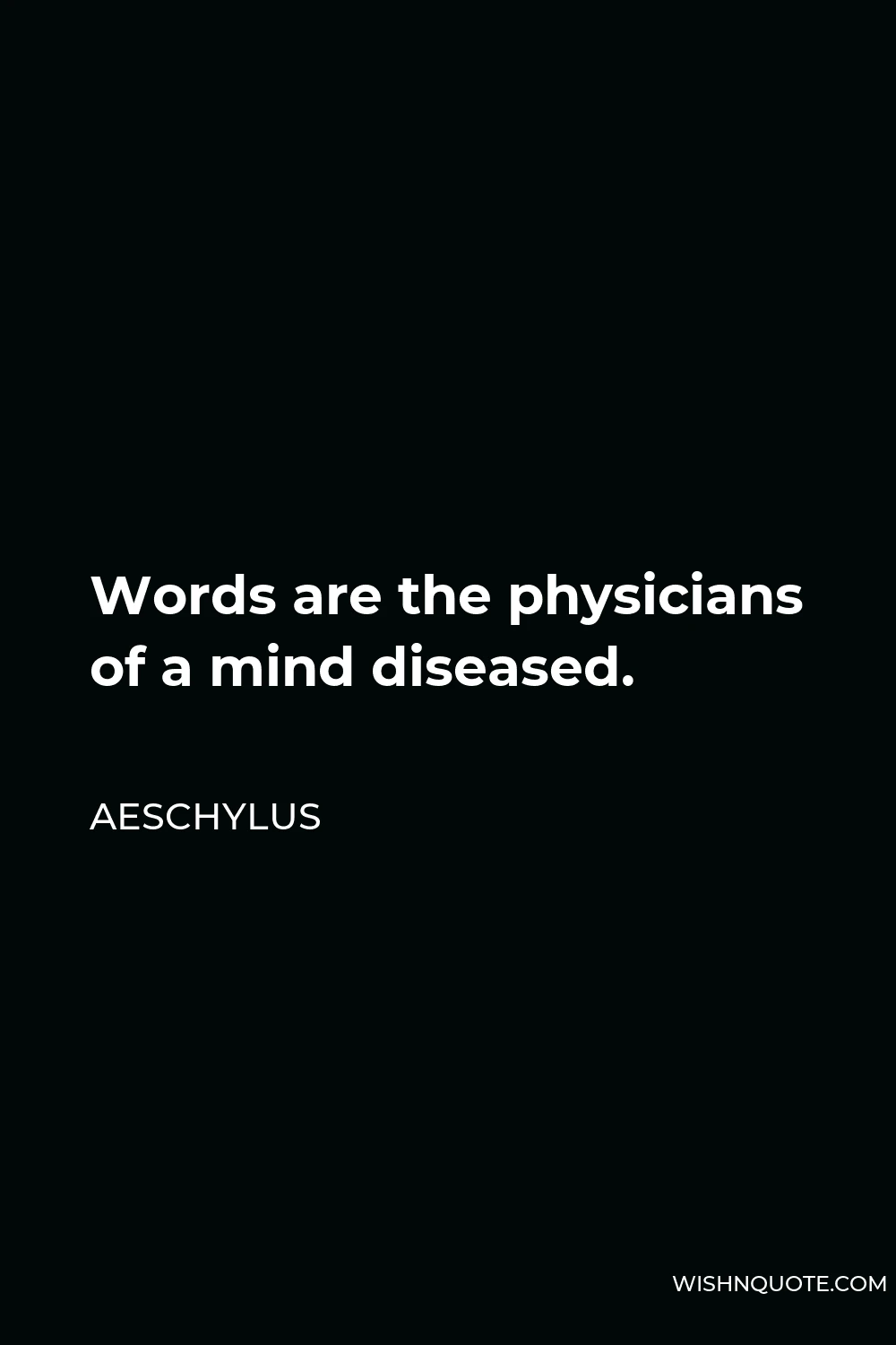 Aeschylus Quote - Words are the physicians of a mind diseased.