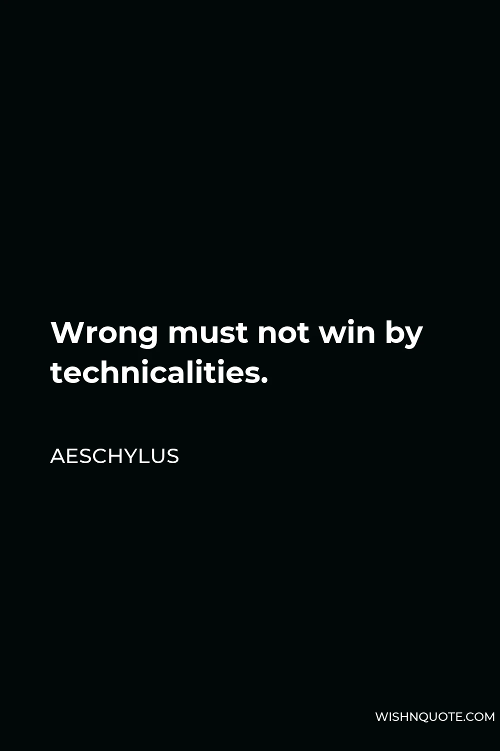 Aeschylus Quote - Wrong must not win by technicalities.