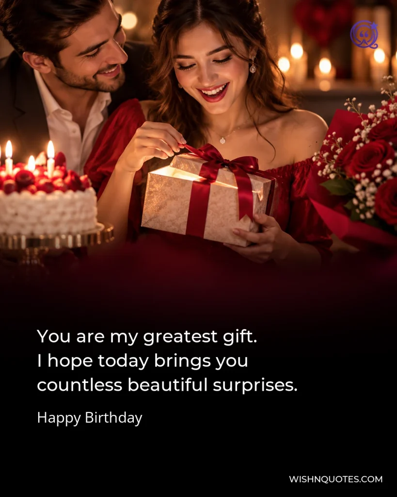 You are my greatest gift. I hope today brings you countless beautiful surprises.