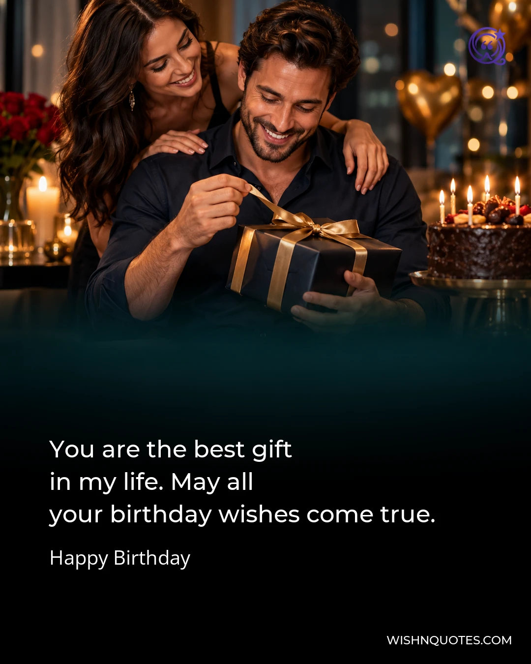 You are the best gift in my life. May all your birthday wishes come true.