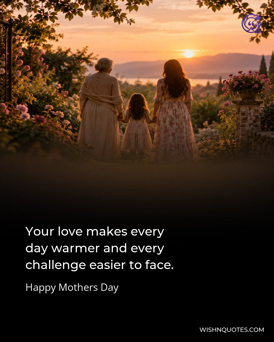Your love makes every day warmer and every challenge easier to face.