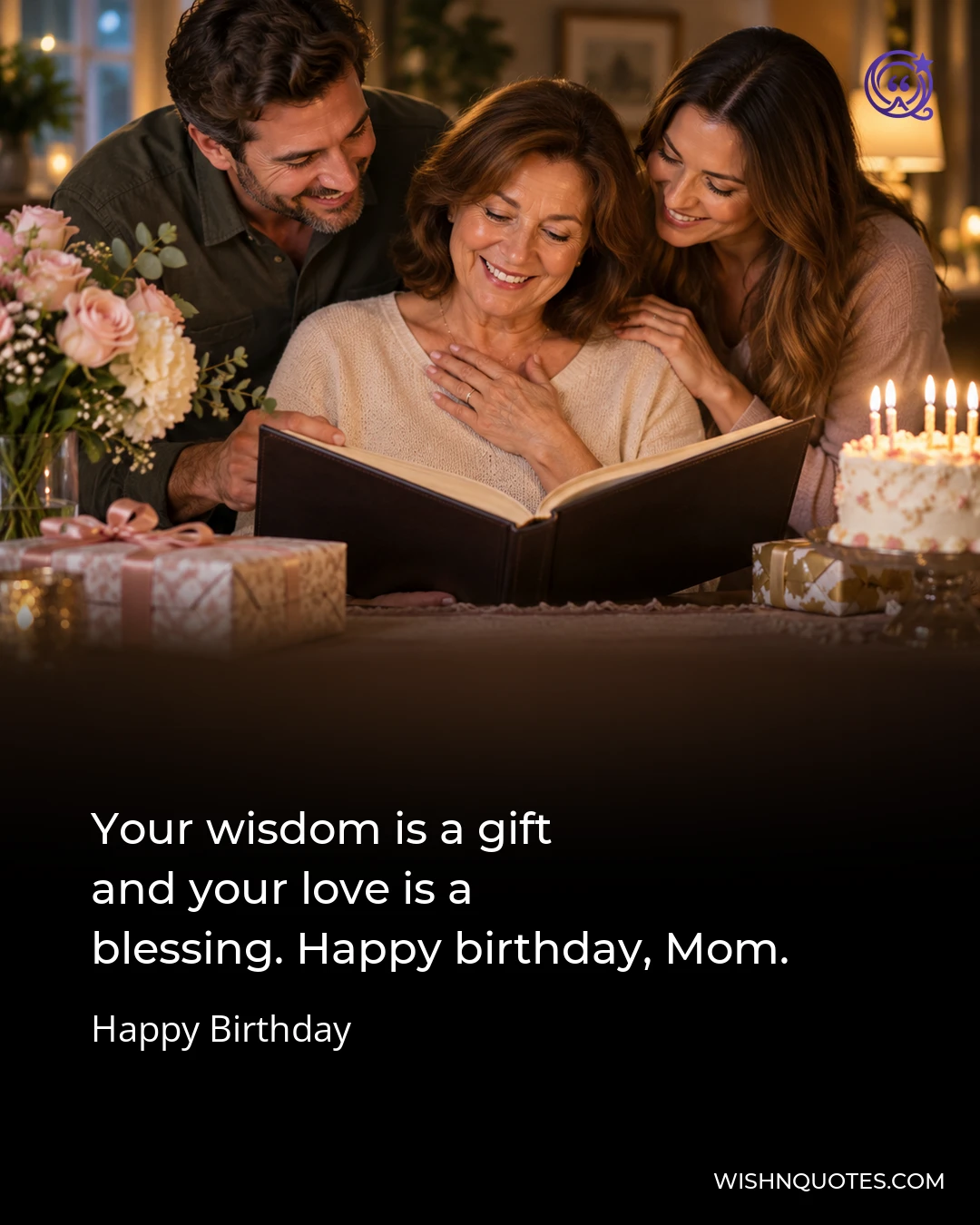 Your wisdom is a gift and your love is a blessing. Happy birthday, Mom.
