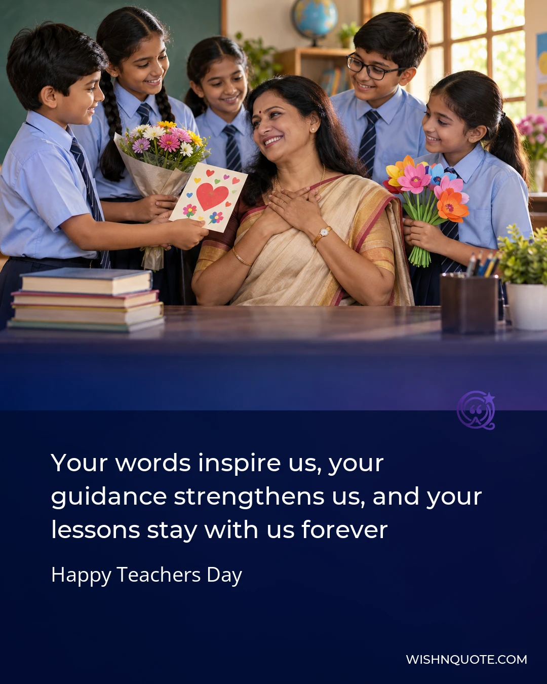 Your words inspire us, your guidance strengthens us, and your lessons stay with us forever