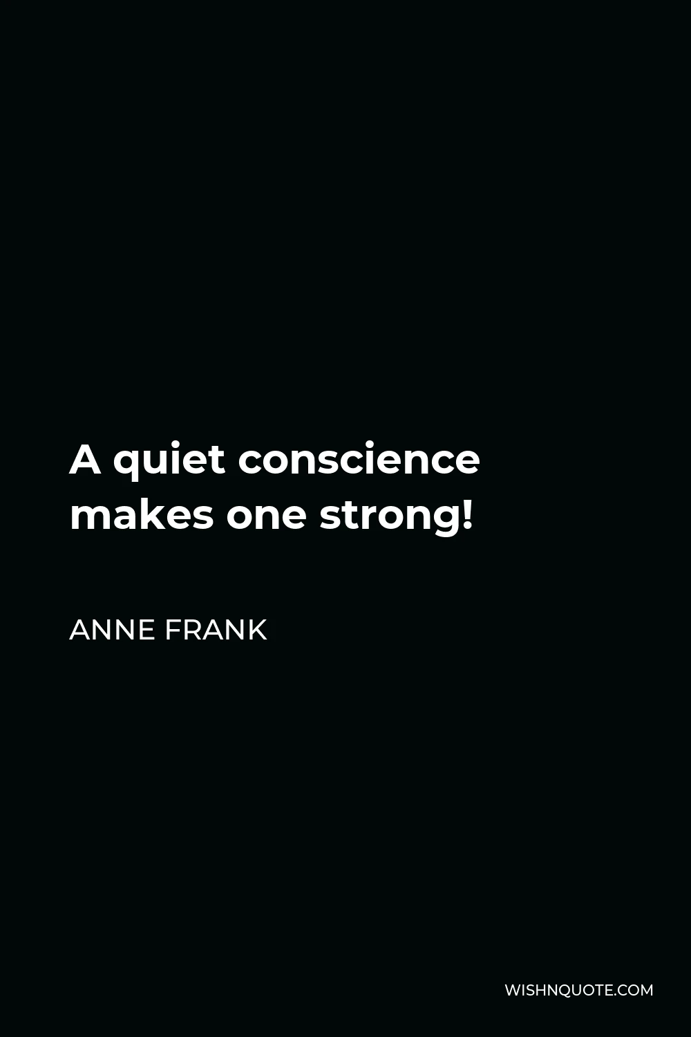 Anne Frank Quote - A quiet conscience makes one strong!