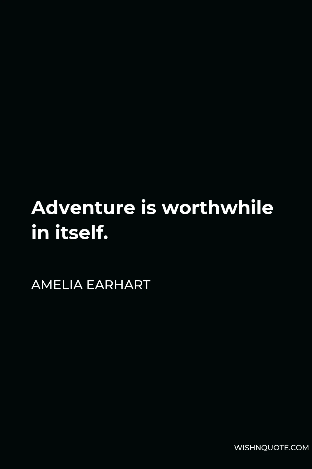 Amelia Earhart Quote - Adventure is worthwhile in itself.