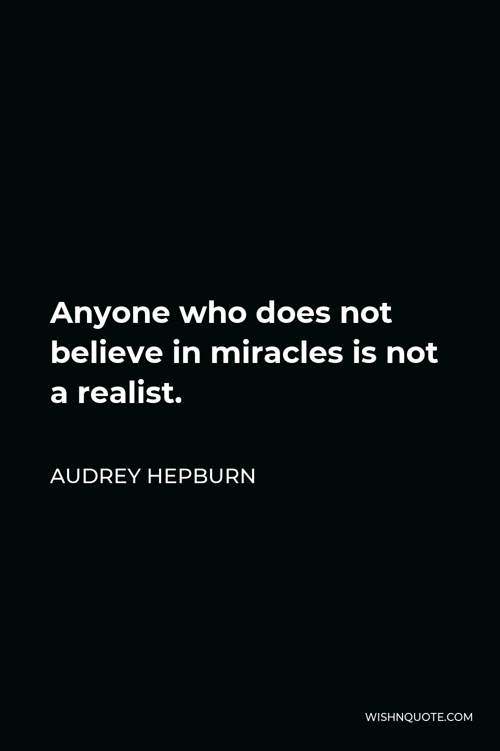 Audrey Hepburn Quote - Anyone who does not believe in miracles is not a realist.
