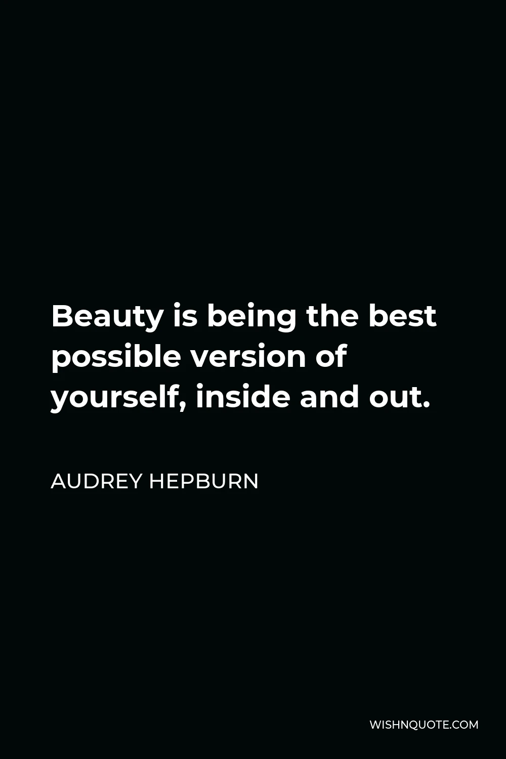 Audrey Hepburn Quote - Beauty is being the best possible version of yourself, inside and out.