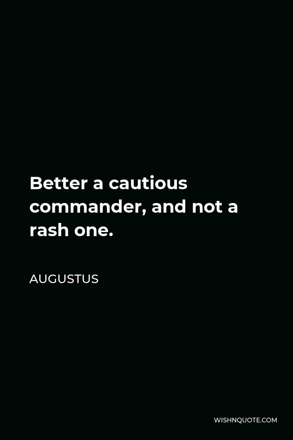 Augustus Quote - Better a cautious commander, and not a rash one.