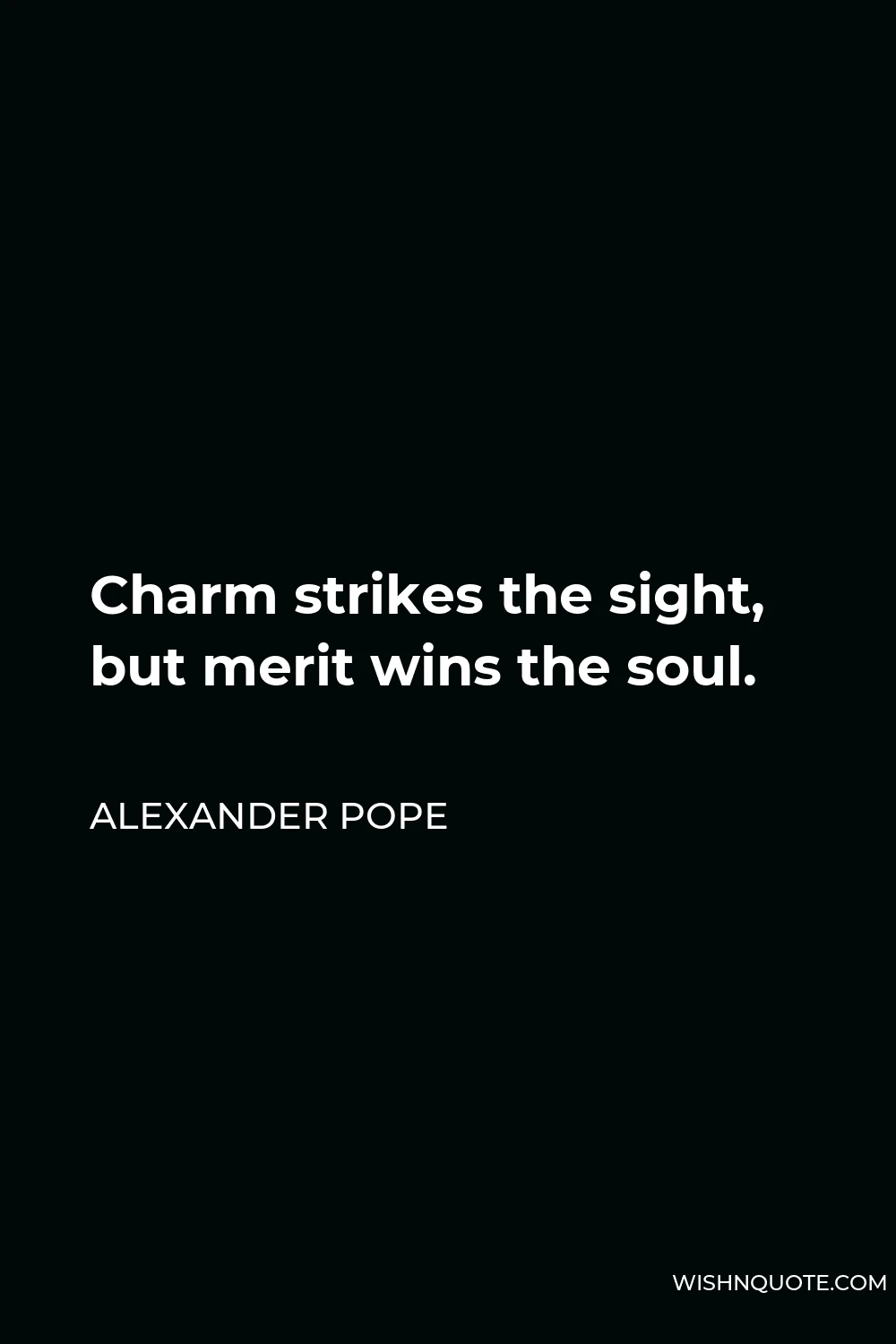 Alexander Pope Quote - Charm strikes the sight, but merit wins the soul.