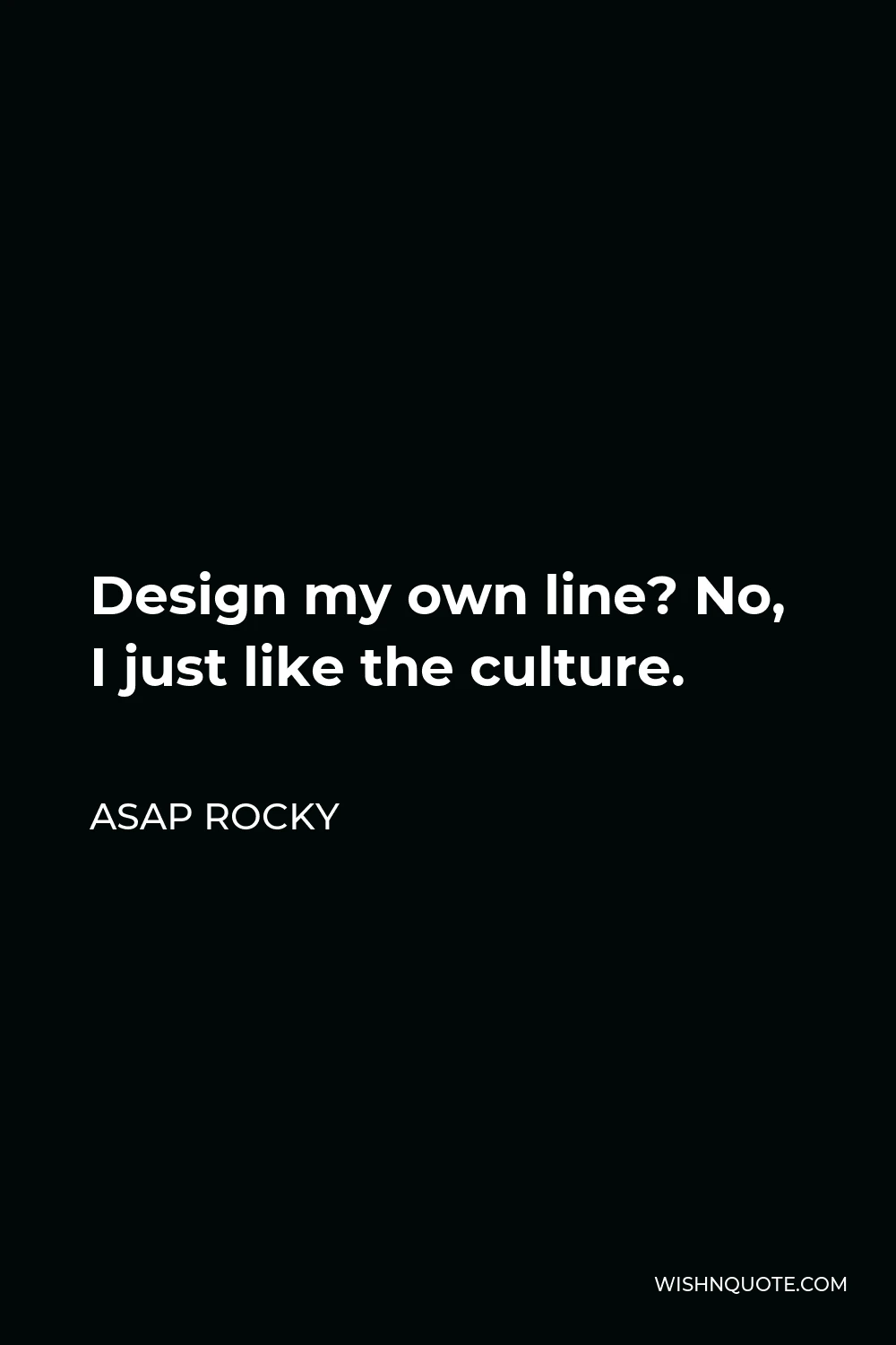 ASAP Rocky Quote - Design my own line? No, I just like the culture.