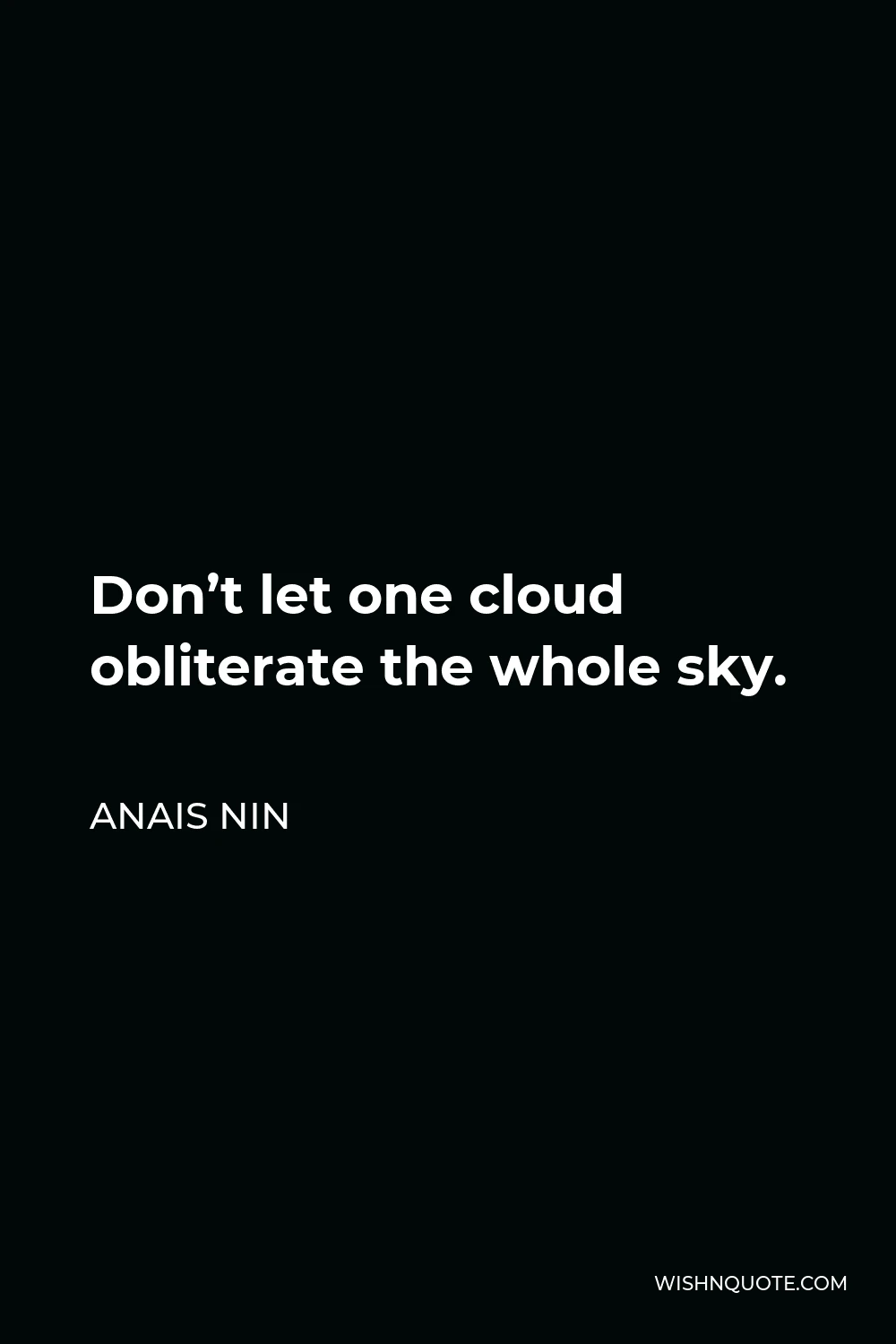 Anais Nin Quote - Don’t let one cloud obliterate the whole sky.
