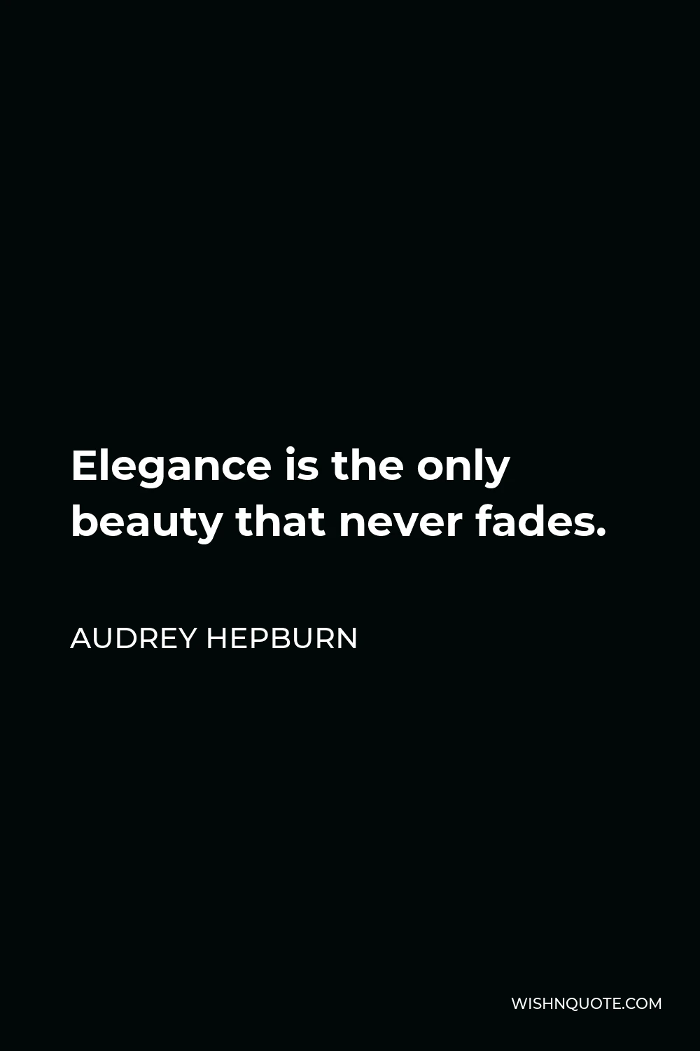 Audrey Hepburn Quote - Elegance is the only beauty that never fades.