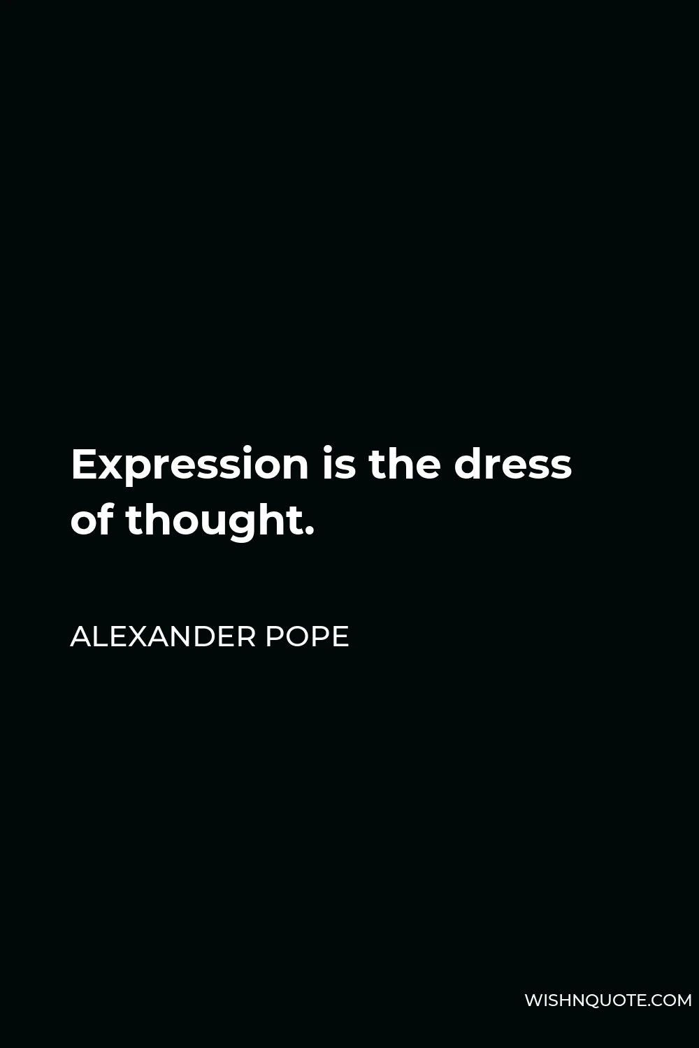 Alexander Pope Quote - Expression is the dress of thought.