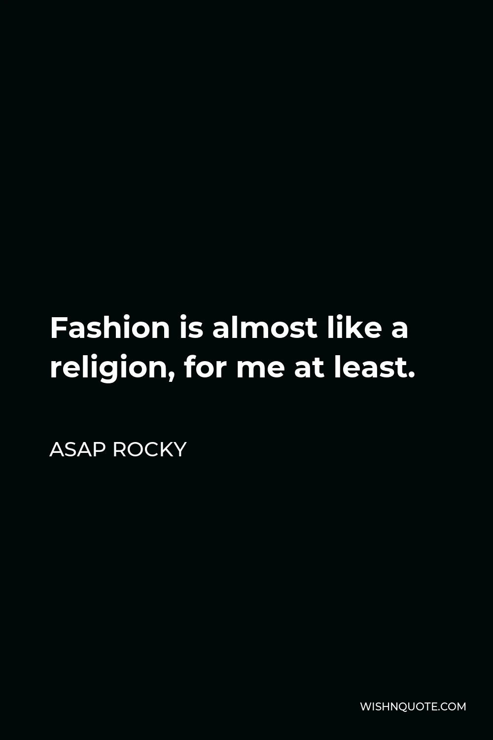 ASAP Rocky Quote - Fashion is almost like a religion, for me at least.