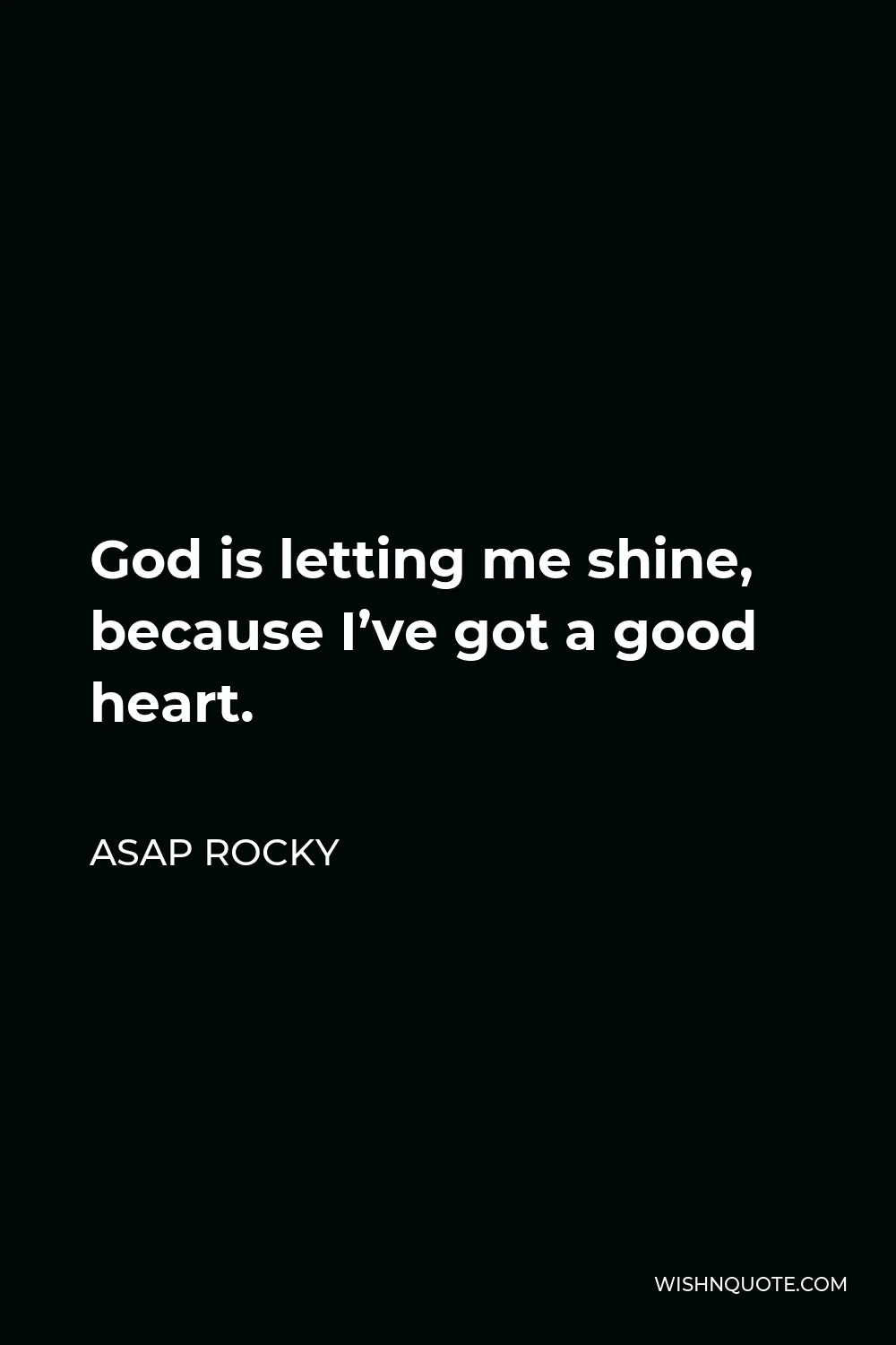 ASAP Rocky Quote - God is letting me shine, because I’ve got a good heart.