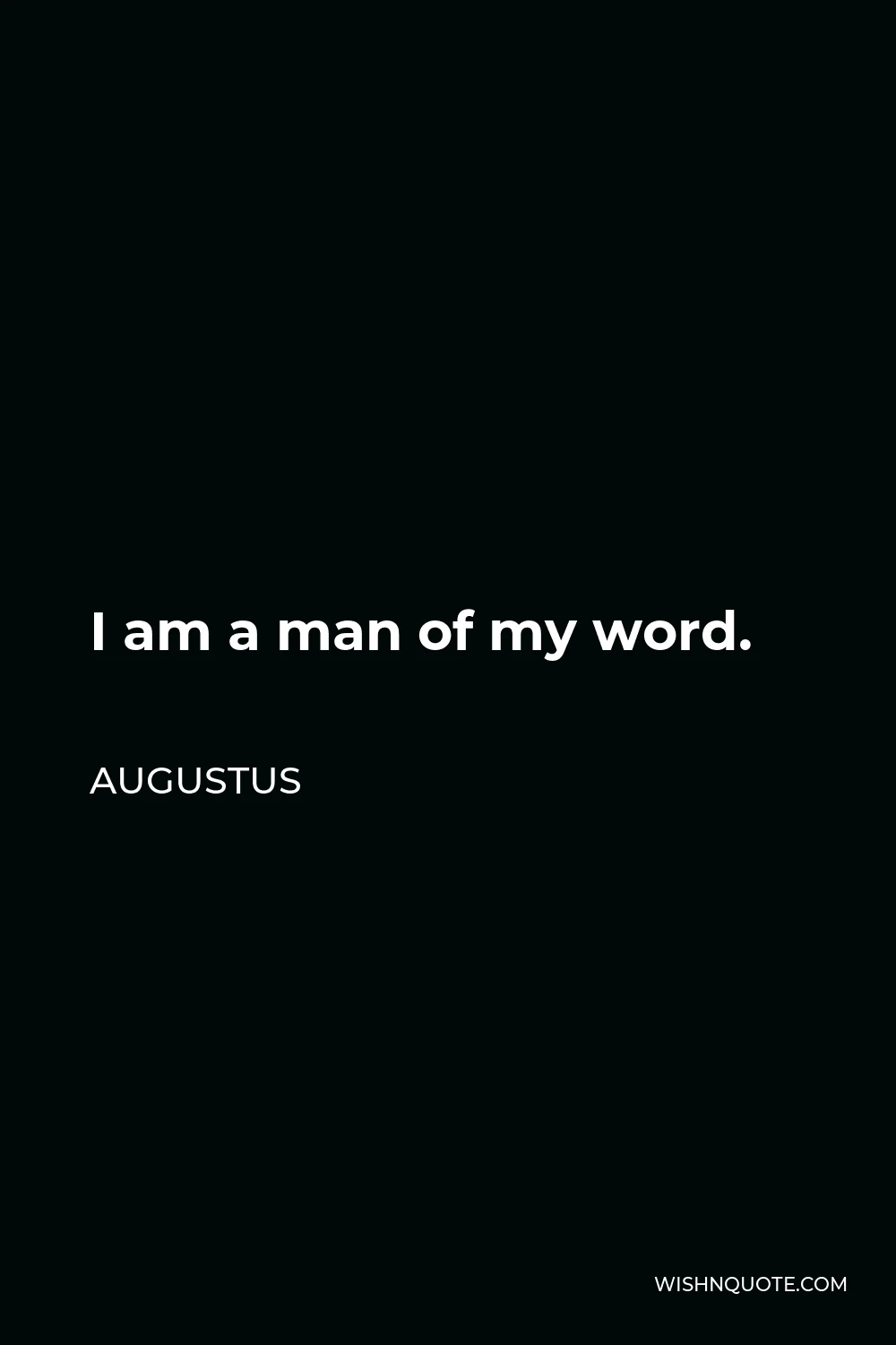 Augustus Quote - I am a man of my word.
