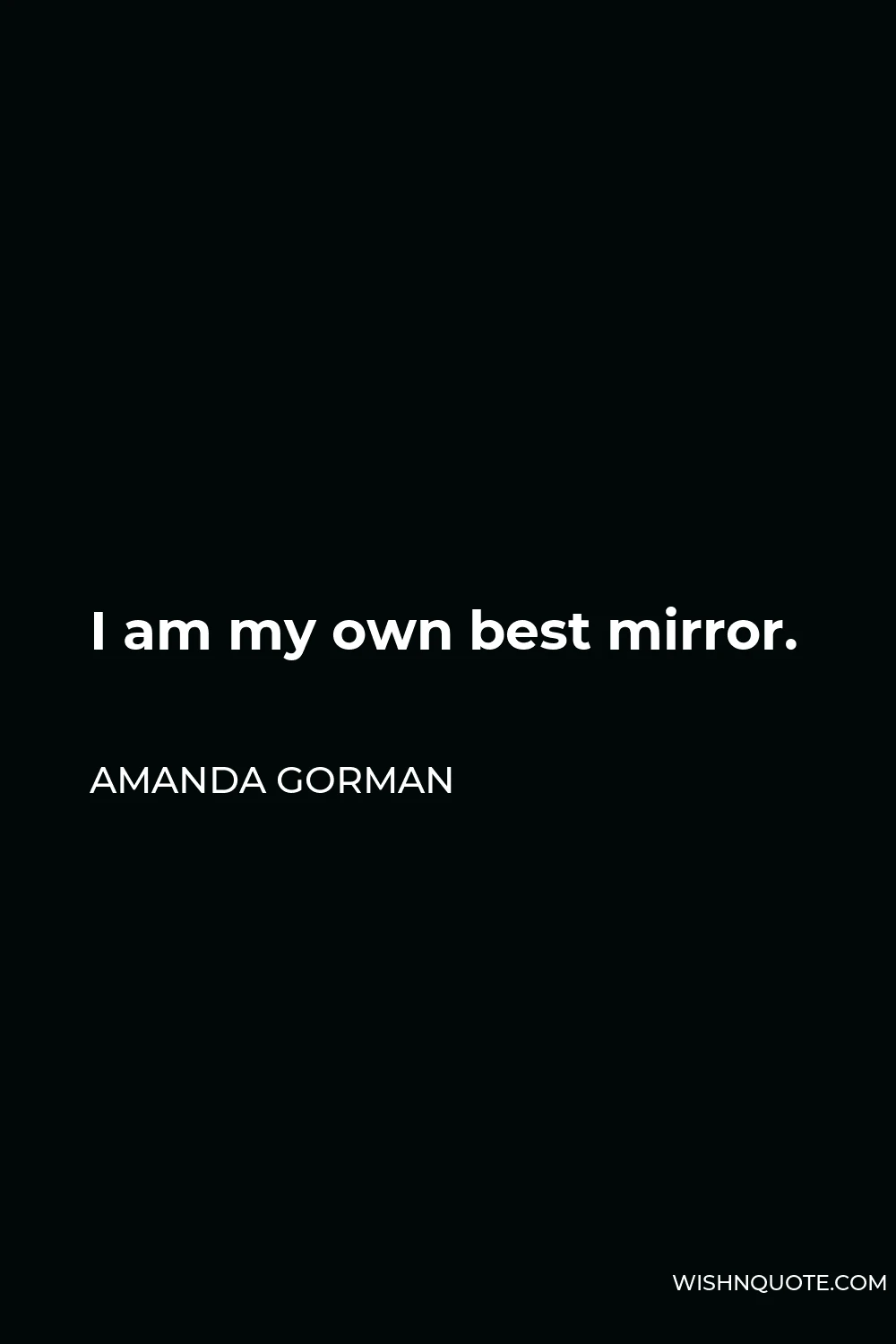 Amanda Gorman Quote - I am my own best mirror.