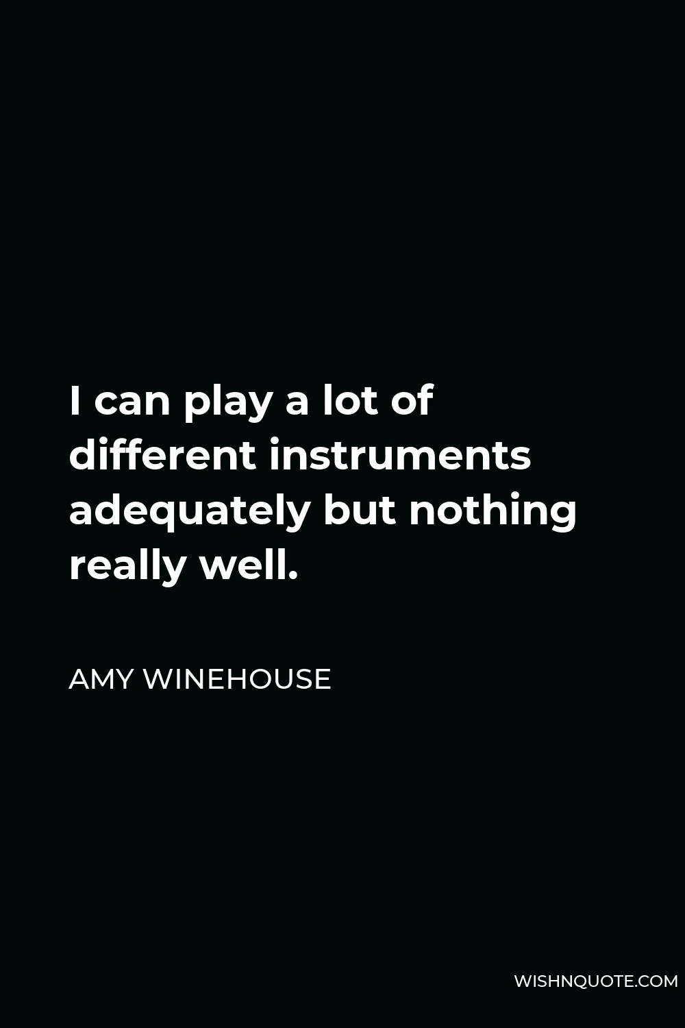 Amy Winehouse Quote - I can play a lot of different instruments adequately but nothing really well.