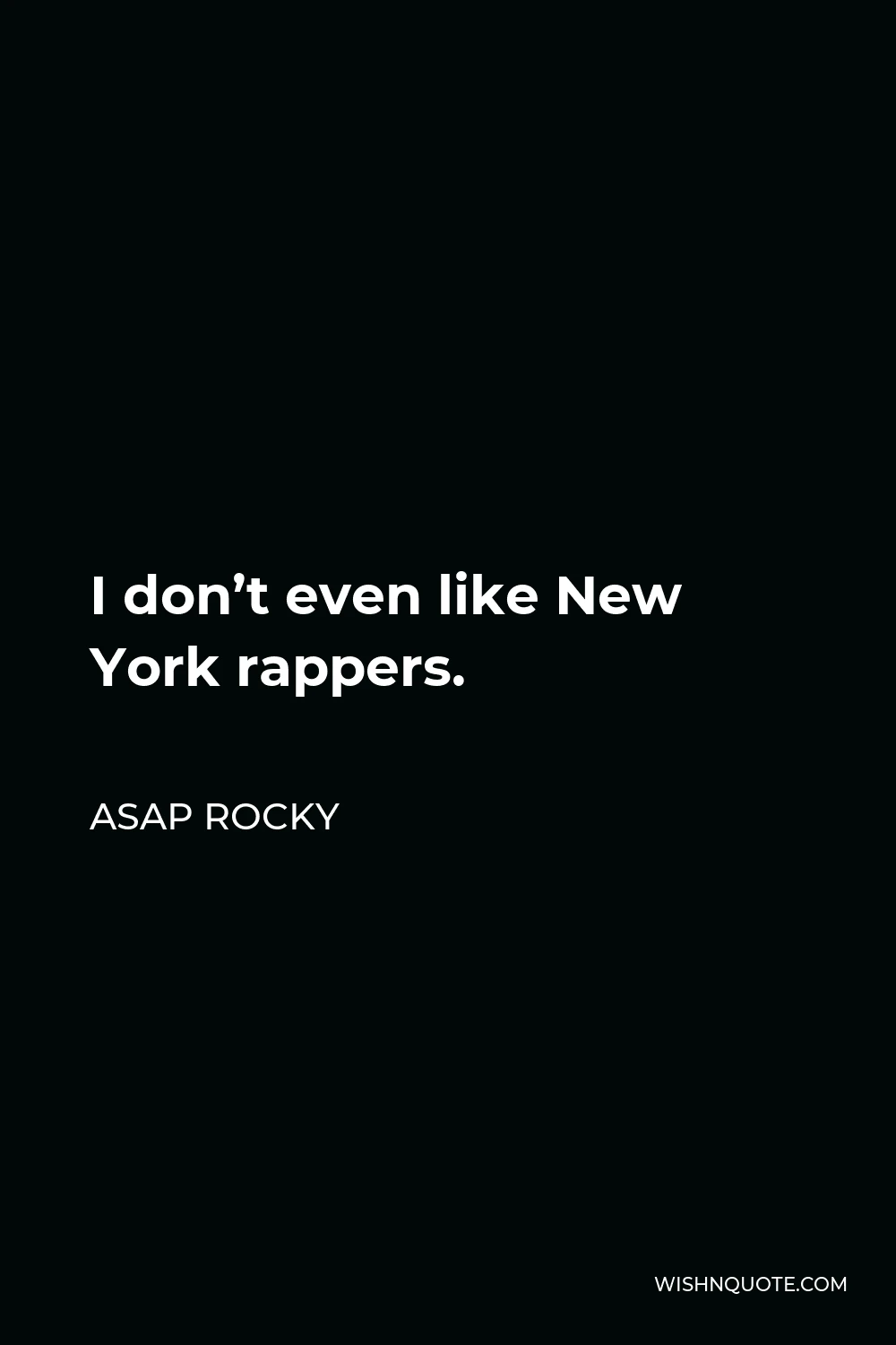 ASAP Rocky Quote - I don’t even like New York rappers.