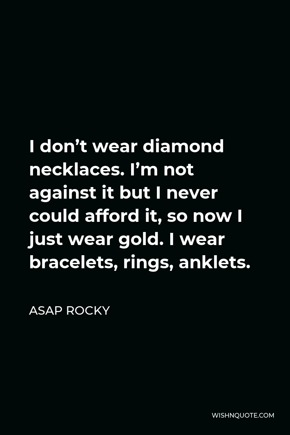 ASAP Rocky Quote - I don’t wear diamond necklaces. I’m not against it but I never could afford it, so now I just wear gold. I wear bracelets, rings, anklets.
