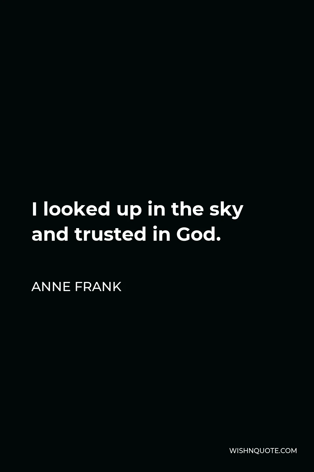 Anne Frank Quote - I looked up in the sky and trusted in God.