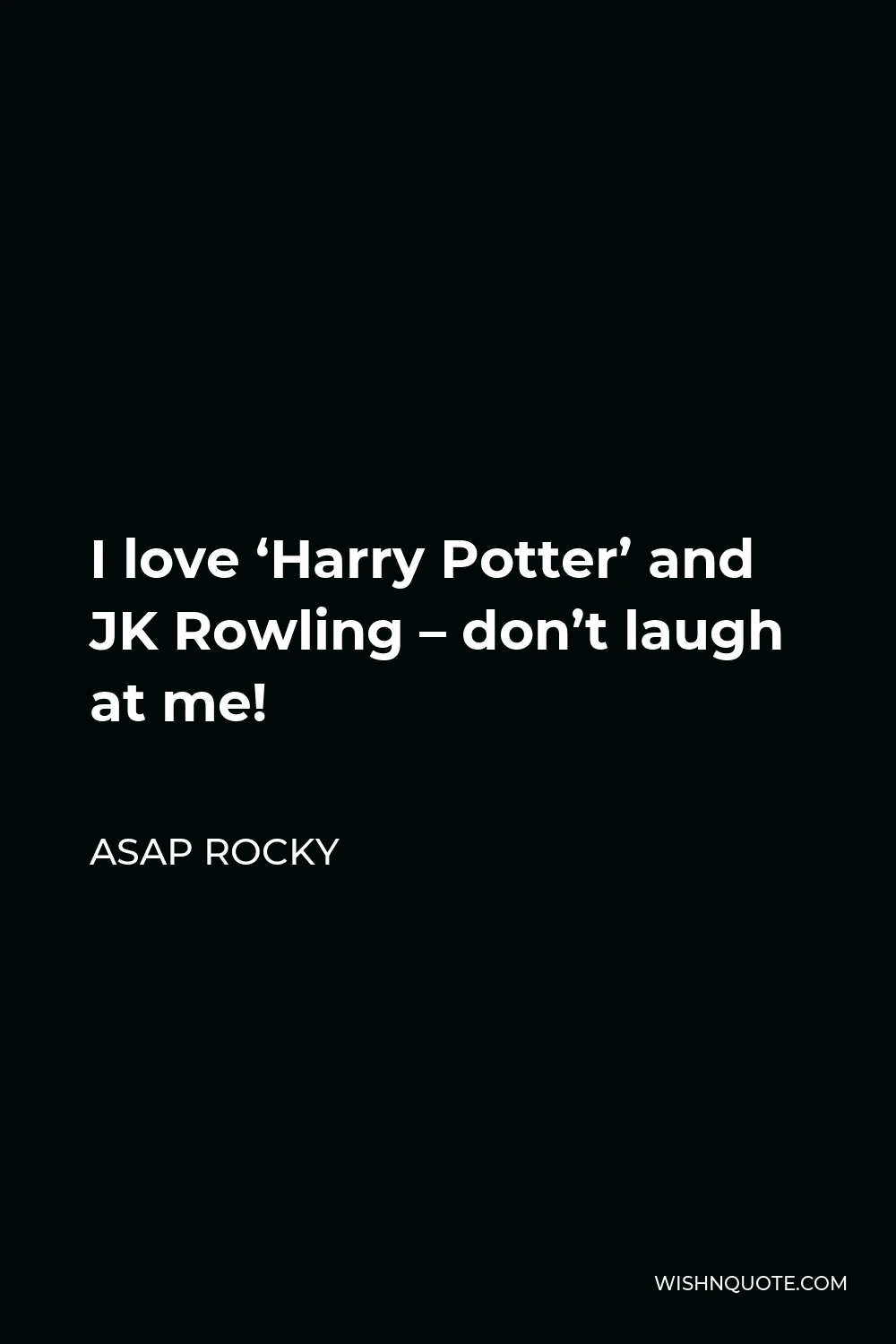 ASAP Rocky Quote - I love ‘Harry Potter’ and JK Rowling – don’t laugh at me!