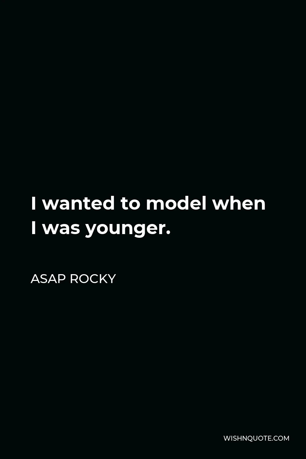ASAP Rocky Quote - I wanted to model when I was younger.