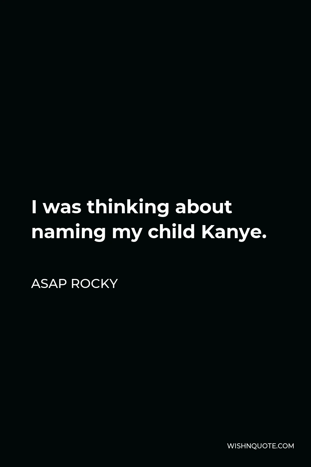 ASAP Rocky Quote - I was thinking about naming my child Kanye.