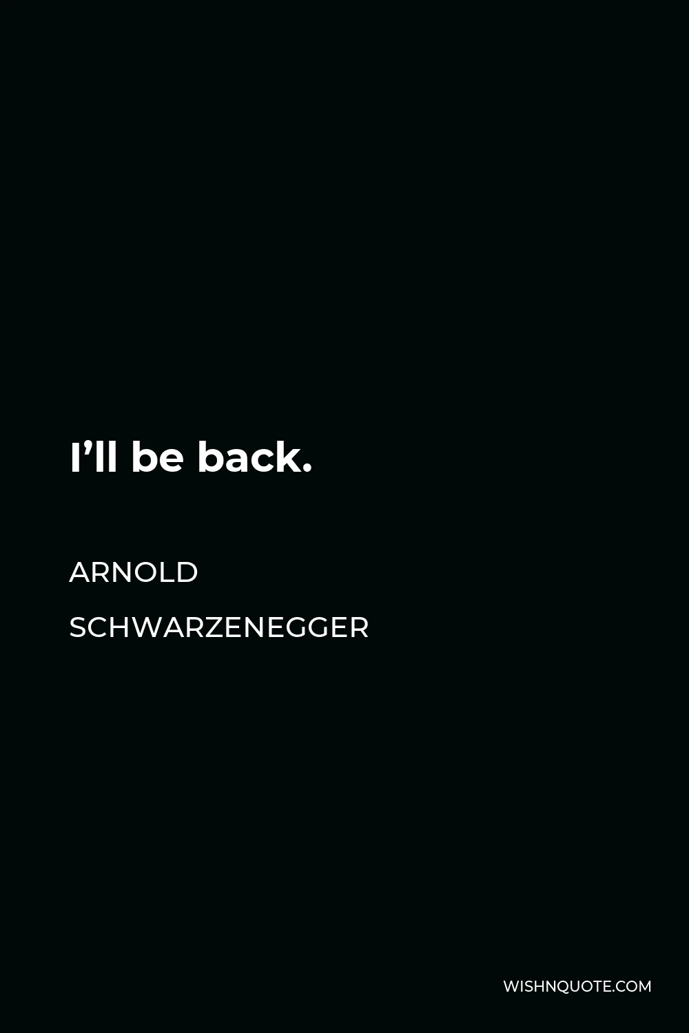 Arnold Schwarzenegger Quote - I’ll be back.