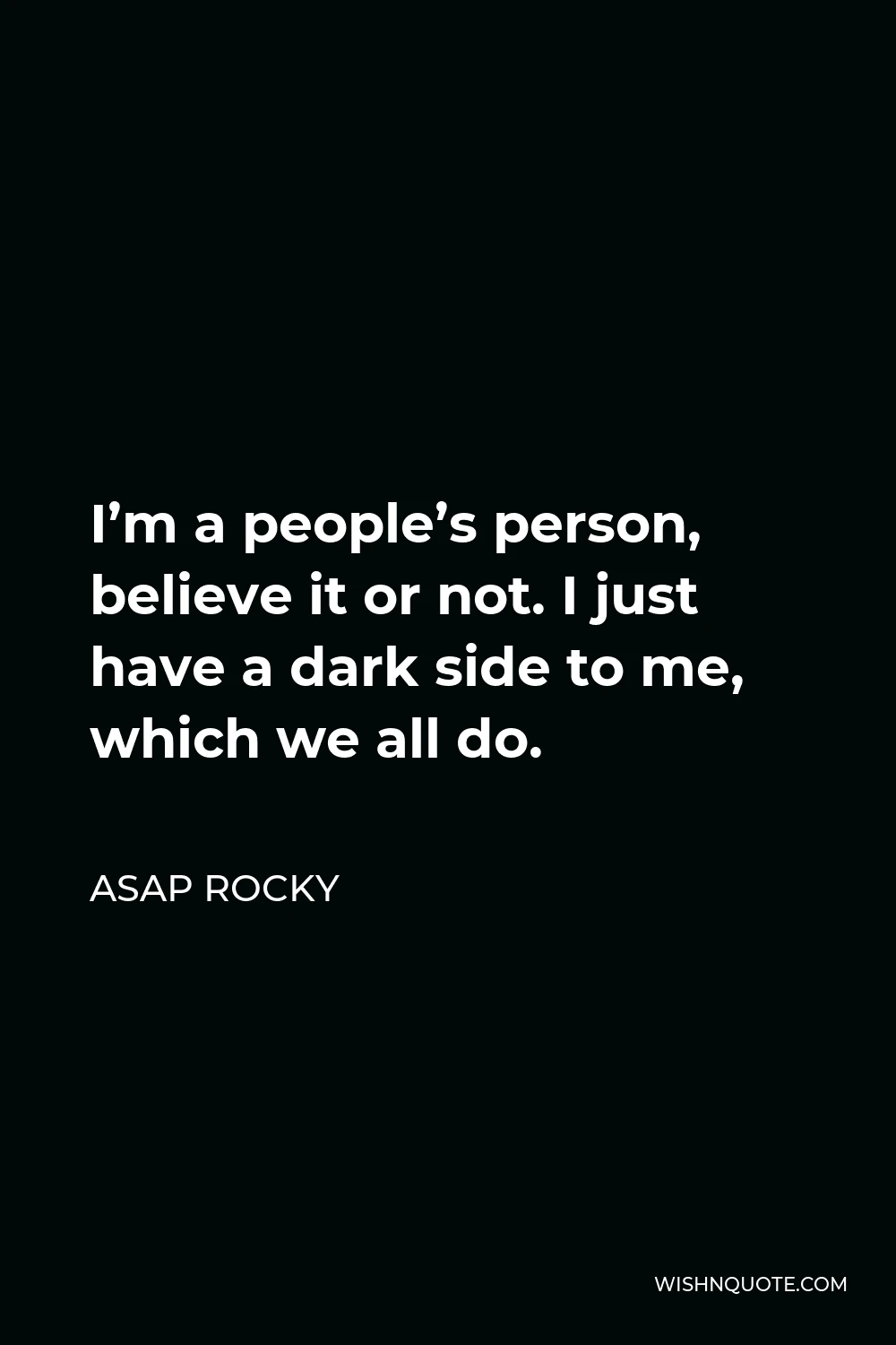 ASAP Rocky Quote - I’m a people’s person, believe it or not. I just have a dark side to me, which we all do.