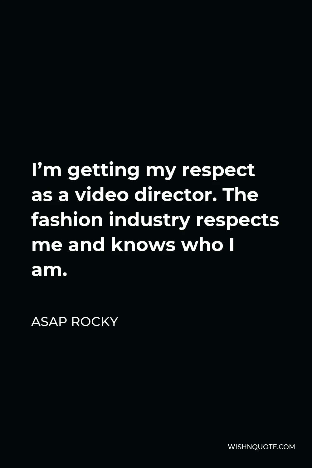 ASAP Rocky Quote - I’m getting my respect as a video director. The fashion industry respects me and knows who I am.