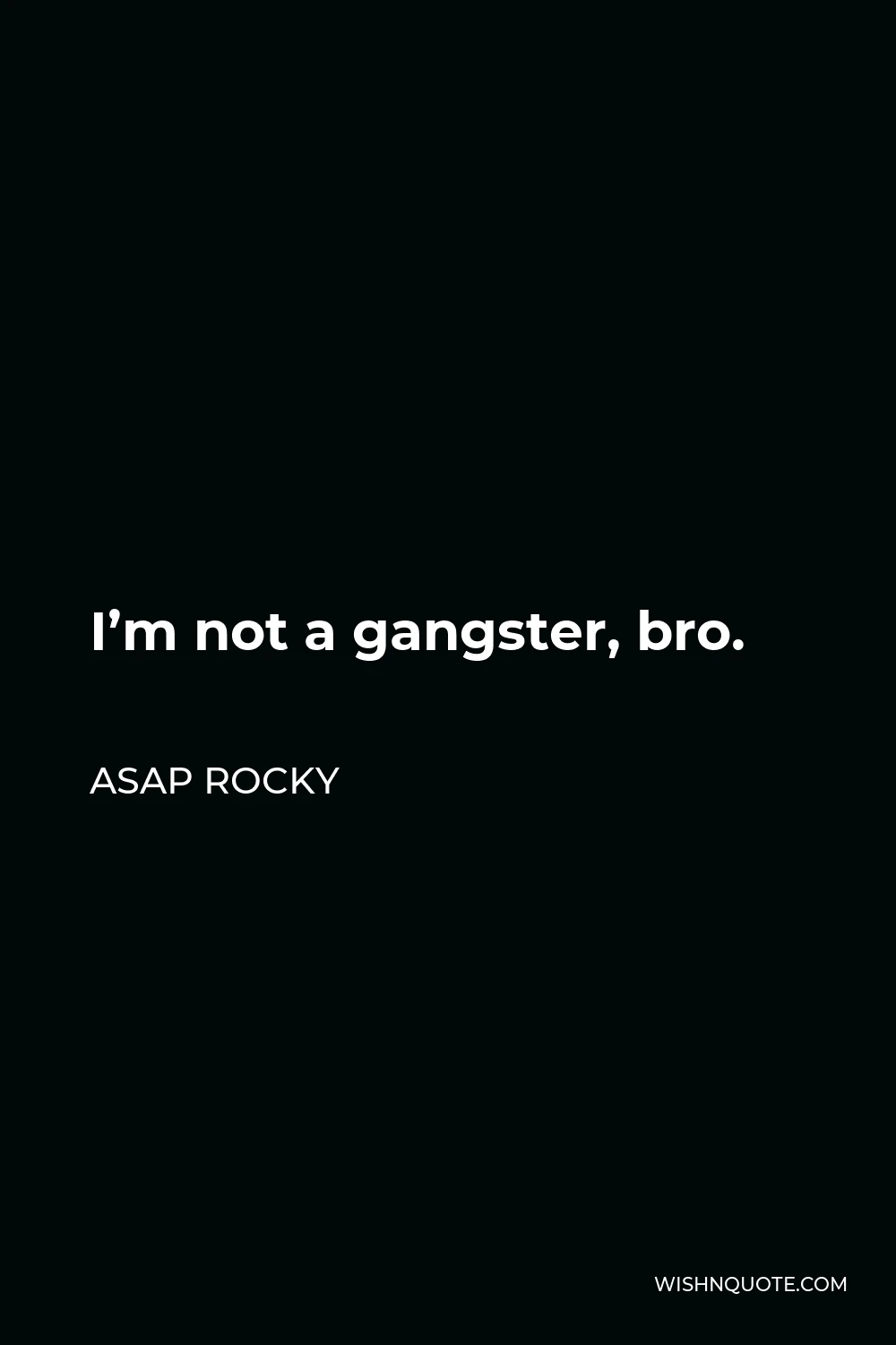 ASAP Rocky Quote - I’m not a gangster, bro.