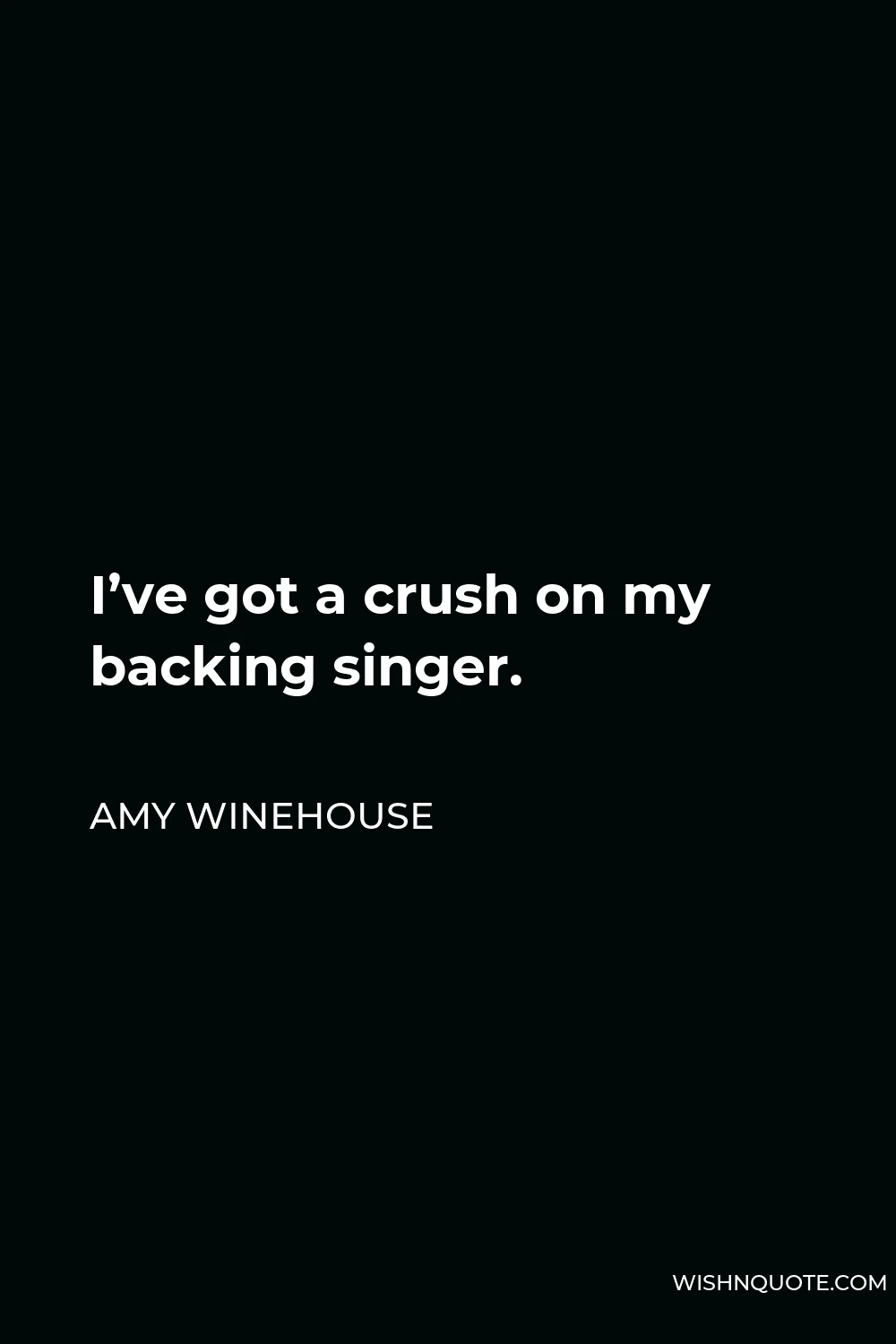 Amy Winehouse Quote - I’ve got a crush on my backing singer.