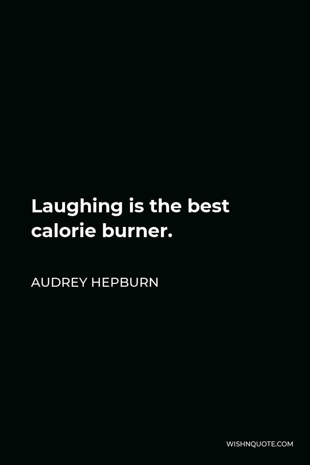 Audrey Hepburn Quote - Laughing is the best calorie burner.